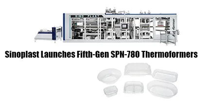 /Sinoplast Launches Fifth-Gen SPN-780 Thermoformers: 140mm Depth, Pneumatic Clamping, Anti-Fall Sensor & Noise Reduction